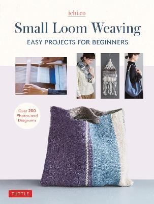 Small Loom Weaving: Easy Projects For Beginners (over 200 photos and diagrams) - Ichi.co - cover