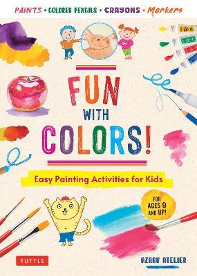 Fun with Colors!: Easy Painting Activities for Kids (For Ages 9 and Up!) Watercolors, Colored Pencils, Pastels, Markers - Azabu Atelier - cover