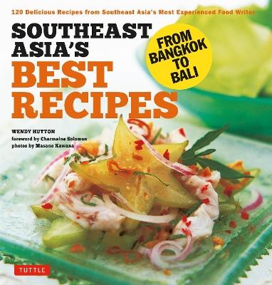 Southeast Asia's Best Recipes: From Bangkok to Bali [Southeast Asian Cookbook, 121 Recipes] - Wendy Hutton - cover