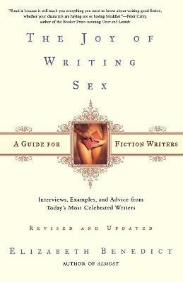 The Joy of Writing Sex: A Guide for Fiction Writers - Elizabeth Benedict - cover