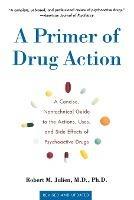 Primer of Drug Action 9e: A Concise, Nontechnical Guide to the Actions, Uses, and Side Effects of Psychoactive Drugs - Julien - cover