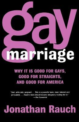 Gay Marriage: Why it is Good for Gays, Good for Straights, and Good for America - Jonathan Rauch - cover
