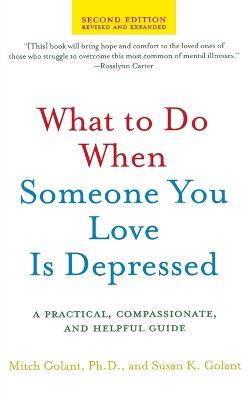 What to Do When Someone You Love Is Depressed: A Practical, Compassionate, and Helpful Guide - Susan K Golant - cover