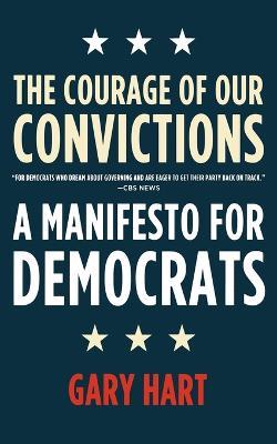 The Courage of Our Convictions: A Manifesto for Democrats - Gary Hart - cover