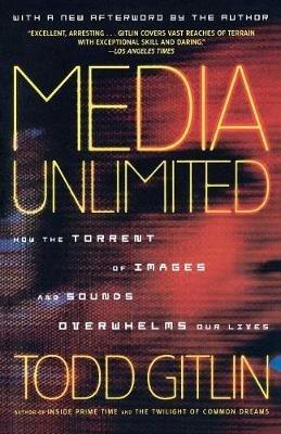 Media Unlimited: How the Torrent of Images and Sounds Overwhelms Our Lives - Todd Gitlin - cover