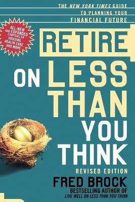 Retire on Less Than You Think: The New York Times Guide to Planning Your Financial Future - Fred Brock - cover