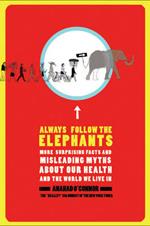 Always Follow the Elephants: More Surprising Facts and Misleading Myths About Our Healthand the World We Live In
