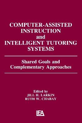 Computer Assisted Instruction and Intelligent Tutoring Systems: Shared Goals and Complementary Approaches - cover