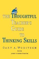The Thoughtful Teacher's Guide To Thinking Skills