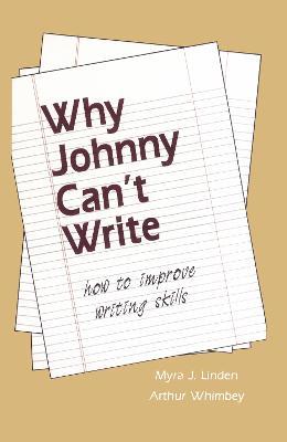 Why Johnny Can't Write: How to Improve Writing Skills - Myra J. Linden,Arthur Whimbey - cover
