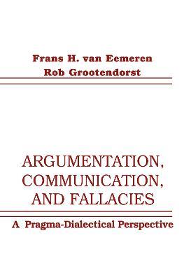 Argumentation, Communication, and Fallacies: A Pragma-dialectical Perspective - Frans H. van Eemeren,Rob Grootendorst - cover