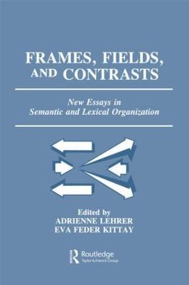 Frames, Fields, and Contrasts: New Essays in Semantic and Lexical Organization - cover