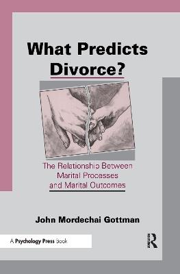 What Predicts Divorce?: The Relationship Between Marital Processes and Marital Outcomes - John Mordechai Gottman - cover