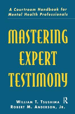 Mastering Expert Testimony: A Courtroom Handbook for Mental Health Professionals - William T. Tsushima,Robert M. Anderson, Jr.,Robert M. Anderson - cover