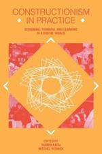 Constructionism in Practice: Designing, Thinking, and Learning in A Digital World