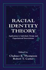 Racial Identity Theory: Applications to Individual, Group, and Organizational Interventions