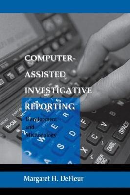 Computer-assisted Investigative Reporting: Development and Methodology - Margaret H. DeFleur - cover