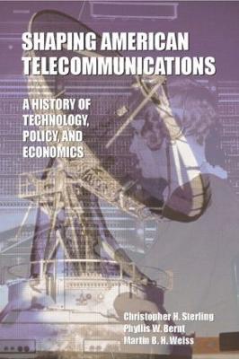 Shaping American Telecommunications: A History of Technology, Policy, and Economics - Christopher Sterling,Phyllis W. Bernt,Martin B.H. Weiss - cover