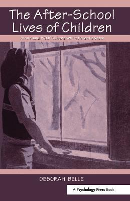 The After-school Lives of Children: Alone and With Others While Parents Work - Deborah Belle - cover