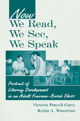 Now We Read, We See, We Speak: Portrait of Literacy Development in an Adult Freirean-Based Class - Victoria Purcell-Gates,Robin A. Waterman - cover