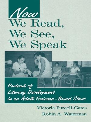 Now We Read, We See, We Speak: Portrait of Literacy Development in an Adult Freirean-Based Class - Victoria Purcell-Gates,Robin A. Waterman - cover