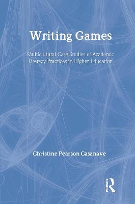 Writing Games: Multicultural Case Studies of Academic Literacy Practices in Higher Education - Christine Pears Casanave - cover