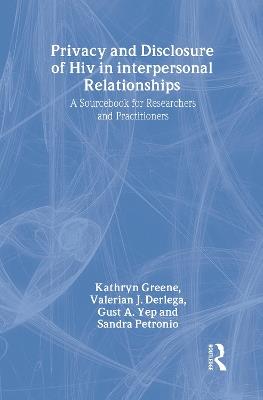 Privacy and Disclosure of Hiv in interpersonal Relationships: A Sourcebook for Researchers and Practitioners - Kathryn Greene,Valerian J. Derlega,Gust A. Yep - cover