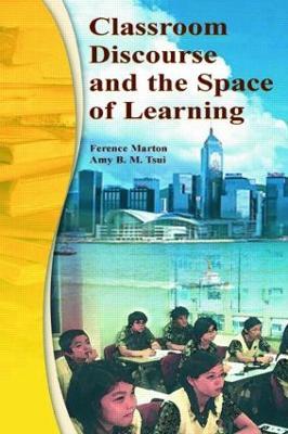 Classroom Discourse and the Space of Learning - Ference Marton,Amy B.M. Tsui,Pakey P.M. Chik - cover