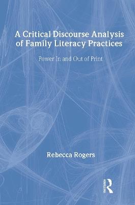 A Critical Discourse Analysis of Family Literacy Practices: Power in and Out of Print - Rebecca Rogers - cover