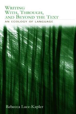 Writing With, Through, and Beyond the Text: An Ecology of Language - Rebecca Luce-Kapler - cover