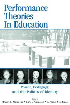 Performance Theories in Education: Power, Pedagogy, and the Politics of Identity - cover