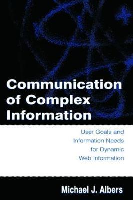 Communication of Complex Information: User Goals and Information Needs for Dynamic Web Information - Michael J. Albers - cover