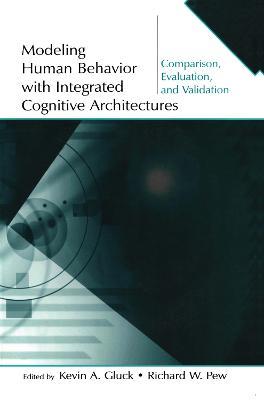 Modeling Human Behavior With Integrated Cognitive Architectures: Comparison, Evaluation, and Validation - cover