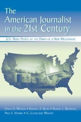 The American Journalist in the 21st Century: U.S. News People at the Dawn of a New Millennium - David H. Weaver,Randal A. Beam,Bonnie J. Brownlee - cover