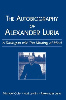 The Autobiography of Alexander Luria: A Dialogue with The Making of Mind - Michael Cole,Karl Levitin,Alexander R. Luria - cover