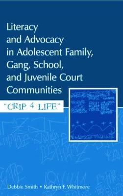 Literacy and Advocacy in Adolescent Family, Gang, School, and Juvenile Court Communities: Crip 4 Life - Debra Smith,Kathryn F. Whitmore - cover