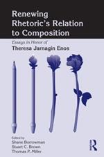 Renewing Rhetoric's Relation to Composition: Essays in Honor of Theresa Jarnagin Enos