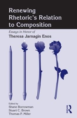 Renewing Rhetoric's Relation to Composition: Essays in Honor of Theresa Jarnagin Enos - cover