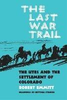 The Last War Trail: The Utes and the Settlement of Colorado - Robert P Emmitt - cover