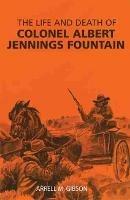 The Life and Death of Colonel Albert Jennings Fountain