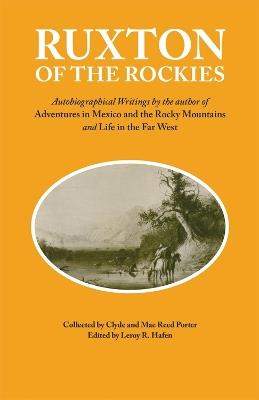 Ruxton of the Rockies: Autobiographical Writings by the author of Adventures in Mexico and the Rocky Mountains and Life in the Far West - George Frederick Ruxton - cover