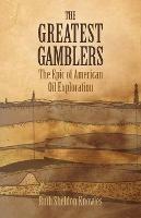 The Greatest Gamblers: The Epic of American Oil Exploration