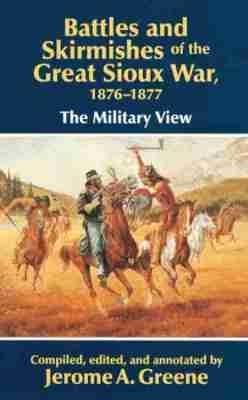 Battles and Skirmishes of the Great Sioux War, 1876-1877: The Military View - Jerome A. Greene - cover