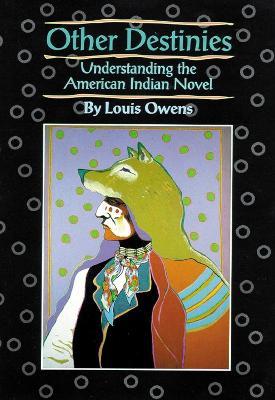 Other Destinies: Understanding the American Indian Novel - Louis Owens - cover
