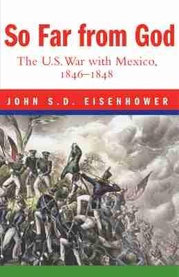 So Far From God: The U. S. War With Mexico, 1846-1848 - John S. D. Eisenhower - cover