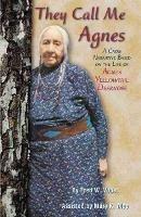 They Call Me Agnes: A Crow Narrative Based on the Life of Agnes Yellowtail Deernose