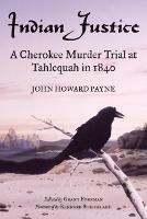 Indian Justice: A Cherokee Murder Trial at Tahlequah in 1840 - John Howard Payne - cover