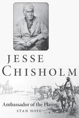 Jesse Chisholm: Ambassador of the Plains - Stan Hoig - cover