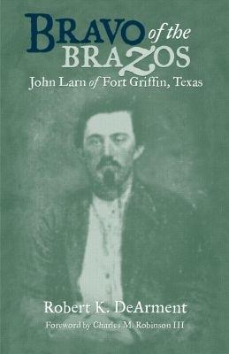 Bravo of the Brazos: John Larn of Fort Griffin, Texas - Robert K. DeArment - cover