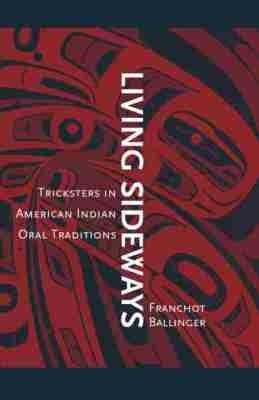 Living Sideways: Tricksters in American Indian Oral Traditions - Franchot Ballinger - cover